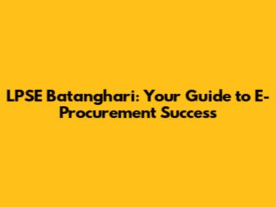 LPSE Batanghari: Your Guide to E-Procurement Success