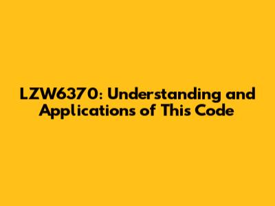 LZW6370: Understanding and Applications of This Code