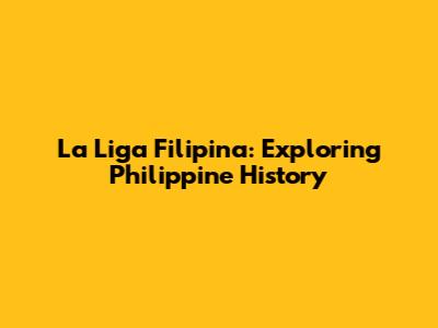 La Liga Filipina: Exploring Philippine History