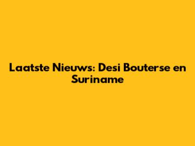 Laatste Nieuws: Desi Bouterse en Suriname