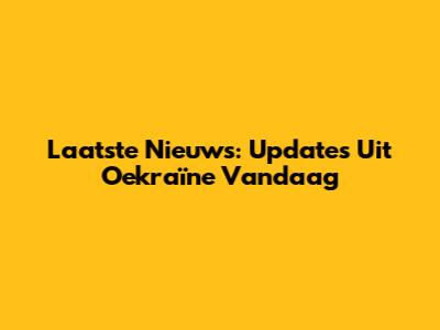 Laatste Nieuws: Updates Uit Oekraïne Vandaag