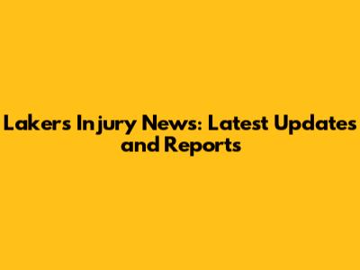 Lakers Injury News: Latest Updates and Reports