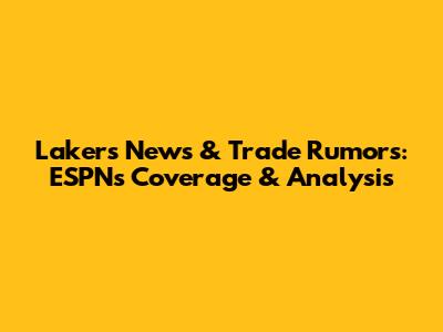 Lakers News & Trade Rumors: ESPN's Coverage & Analysis