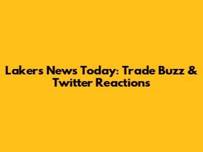 Lakers News Today: Trade Buzz & Twitter Reactions