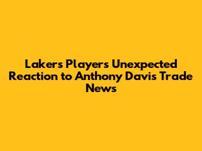 Lakers Players' Unexpected Reaction to Anthony Davis Trade News