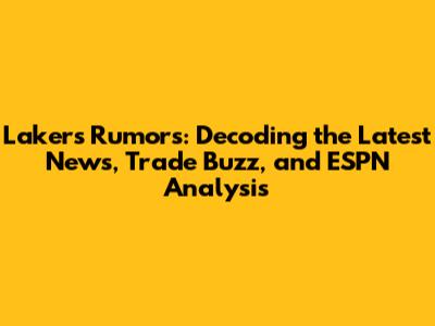 Lakers Rumors: Decoding the Latest News, Trade Buzz, and ESPN Analysis