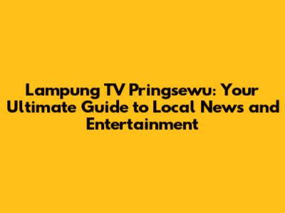 Lampung TV Pringsewu: Your Ultimate Guide to Local News and Entertainment