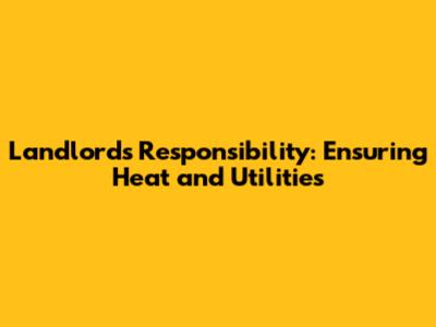 Landlord's Responsibility: Ensuring Heat and Utilities