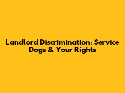 Landlord Discrimination: Service Dogs & Your Rights