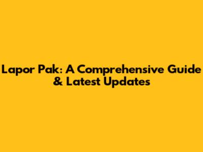 Lapor Pak: A Comprehensive Guide & Latest Updates