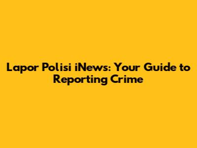 Lapor Polisi iNews: Your Guide to Reporting Crime