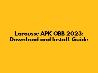 Larousse APK OBB 2023: Download and Install Guide