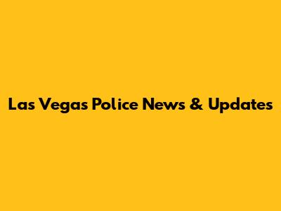 Las Vegas Police News & Updates