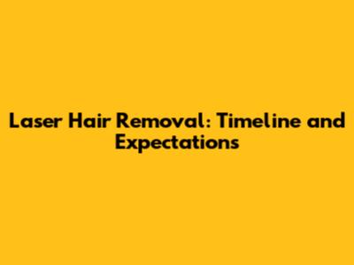 Laser Hair Removal: Timeline and Expectations