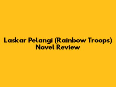 Laskar Pelangi (Rainbow Troops) Novel Review