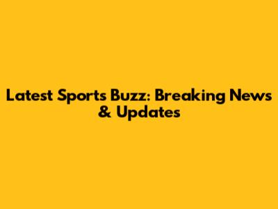 Latest Sports Buzz: Breaking News & Updates