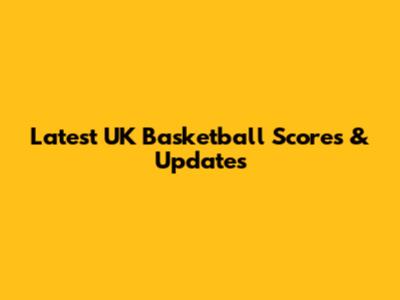 Latest UK Basketball Scores & Updates