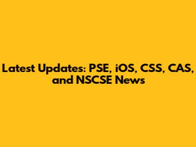 Latest Updates: PSE, iOS, CSS, CAS, and NSCSE News
