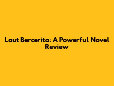 Laut Bercerita: A Powerful Novel Review