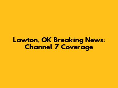 Lawton, OK Breaking News: Channel 7 Coverage