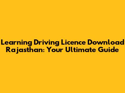 Learning Driving Licence Download Rajasthan: Your Ultimate Guide