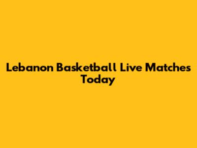 Lebanon Basketball Live Matches Today