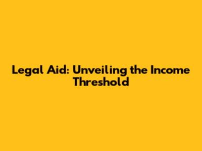 Legal Aid: Unveiling the Income Threshold