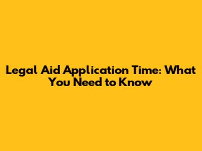 Legal Aid Application Time: What You Need to Know