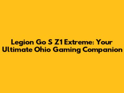 Legion Go S Z1 Extreme: Your Ultimate Ohio Gaming Companion