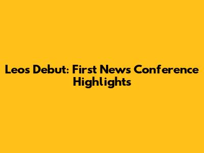 Leo's Debut: First News Conference Highlights