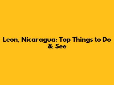 Leon, Nicaragua: Top Things to Do & See