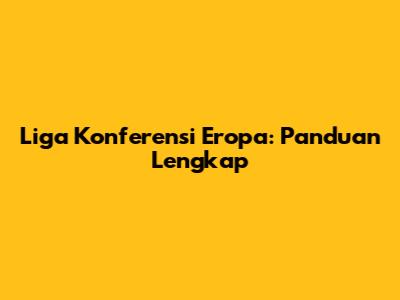Liga Konferensi Eropa: Panduan Lengkap