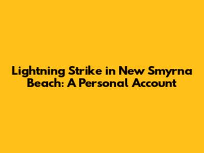 Lightning Strike in New Smyrna Beach: A Personal Account