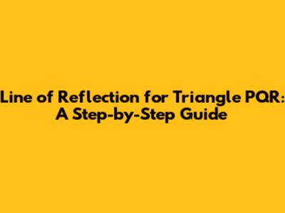 Line of Reflection for Triangle PQR: A Step-by-Step Guide