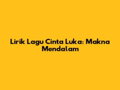 Lirik Lagu Cinta Luka: Makna Mendalam