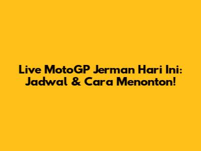 Live MotoGP Jerman Hari Ini: Jadwal & Cara Menonton!