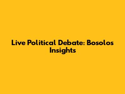 Live Political Debate: Bosolo's Insights