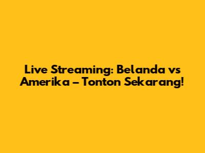 Live Streaming: Belanda vs Amerika – Tonton Sekarang!