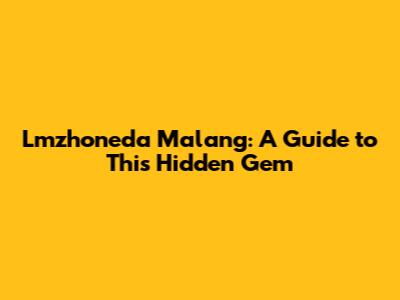 Lmzhoneda Malang: A Guide to This Hidden Gem