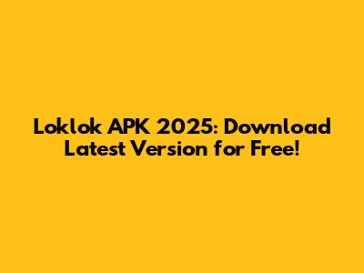 Loklok APK 2025: Download Latest Version for Free!