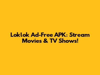 Loklok Ad-Free APK: Stream Movies & TV Shows!
