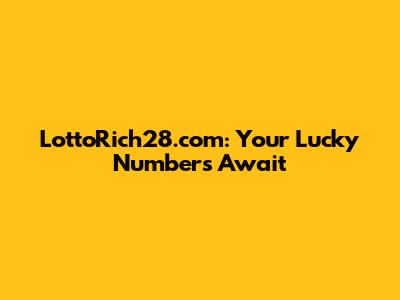LottoRich28.com: Your Lucky Numbers Await