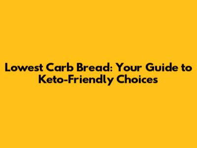Lowest Carb Bread: Your Guide to Keto-Friendly Choices
