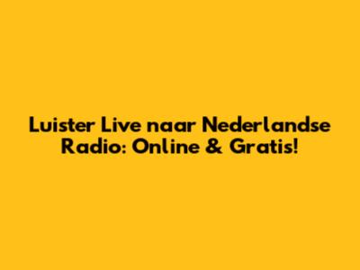 Luister Live naar Nederlandse Radio: Online & Gratis!