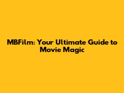 MBFilm: Your Ultimate Guide to Movie Magic
