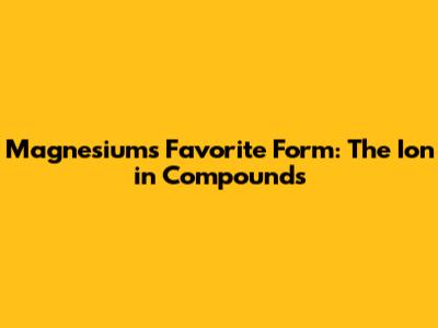 Magnesium's Favorite Form: The Ion in Compounds