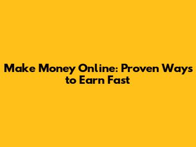 Make Money Online: Proven Ways to Earn Fast