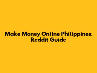 Make Money Online Philippines: Reddit Guide
