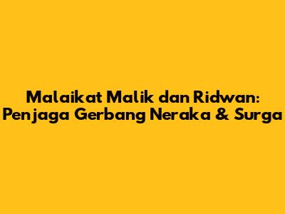 Malaikat Malik dan Ridwan: Penjaga Gerbang Neraka & Surga