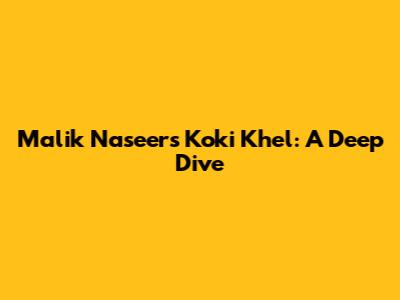 Malik Naseer's Koki Khel: A Deep Dive